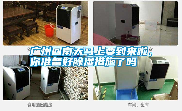 廣州回南天馬上要到來啦，你準(zhǔn)備好除濕措施了嗎