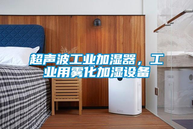 超聲波工業(yè)加濕器，工業(yè)用霧化加濕設(shè)備