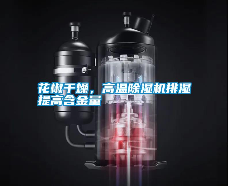 花椒干燥，高溫除濕機(jī)排濕提高含金量
