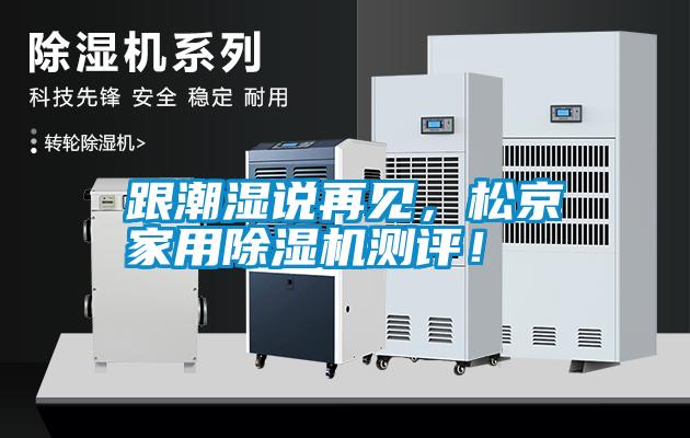 跟潮濕說(shuō)再見(jiàn)，松京家用除濕機(jī)測(cè)評(píng)！