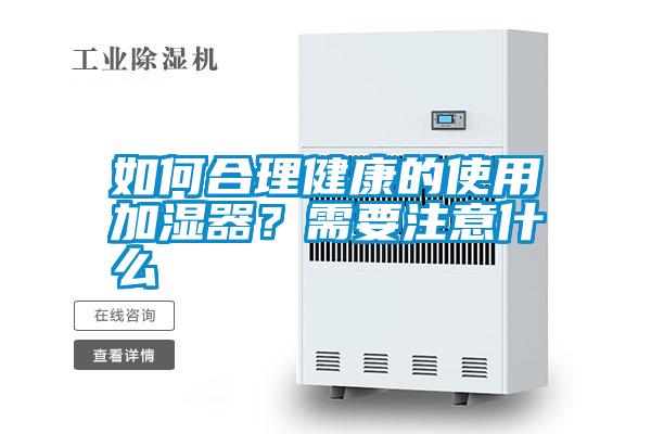 如何合理健康的使用加濕器？需要注意什么