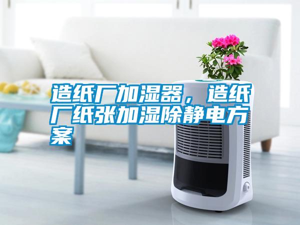 造紙廠加濕器，造紙廠紙張加濕除靜電方案