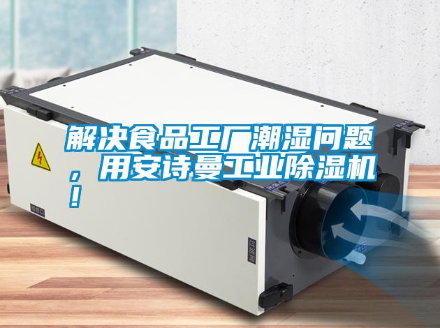 解決食品工廠潮濕問(wèn)題，用安詩(shī)曼工業(yè)除濕機(jī)！