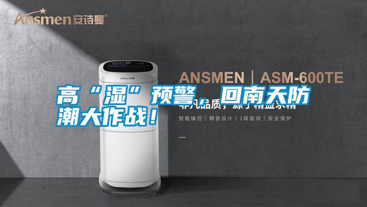 高“濕”預(yù)警，回南天防潮大作戰(zhàn)！