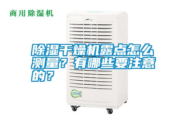 除濕干燥機露點怎么測量？有哪些要注意的？