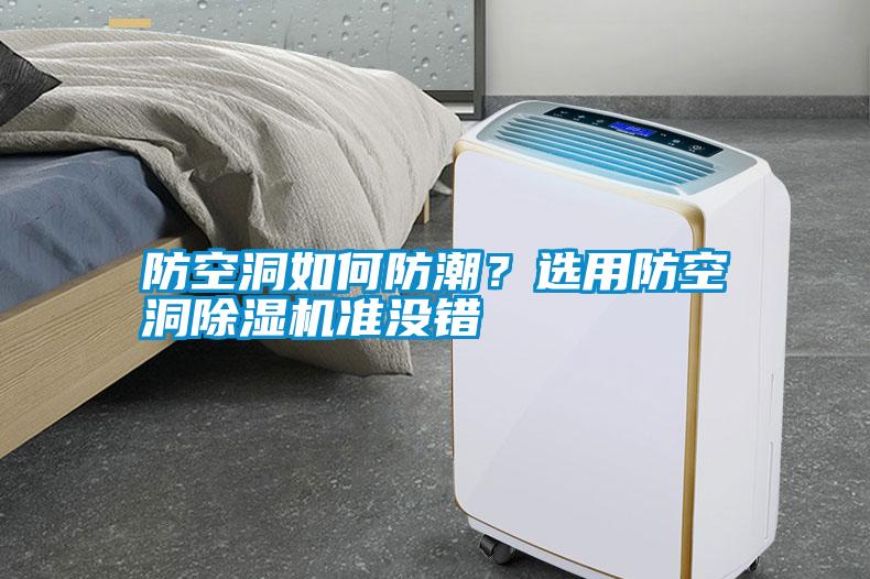 防空洞如何防潮？選用防空洞除濕機準(zhǔn)沒錯