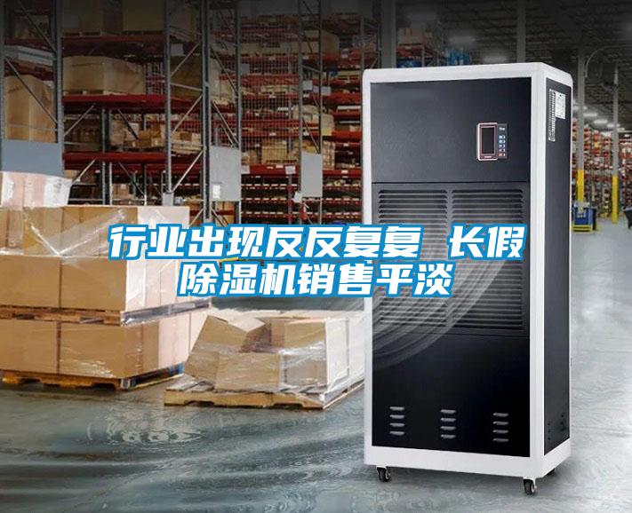 行業(yè)出現(xiàn)反反復(fù)復(fù) 長假除濕機銷售平淡