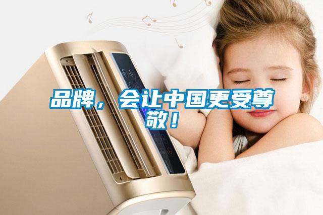 品牌，會讓中國更受尊敬！
