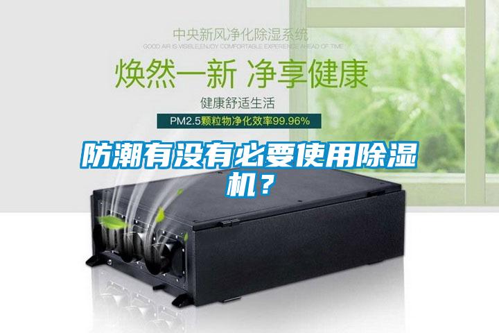 防潮有沒有必要使用除濕機(jī)？