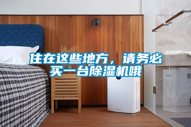 住在這些地方，請務必買一臺除濕機哦