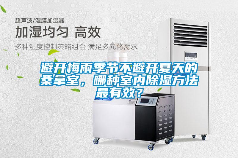 避開梅雨季節(jié)不避開夏天的桑拿室，哪種室內(nèi)除濕方法最有效？