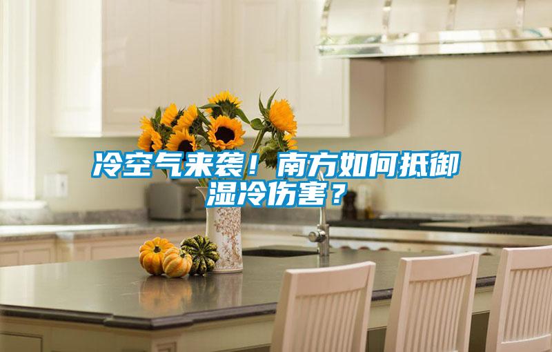 冷空氣來(lái)襲！南方如何抵御濕冷傷害？