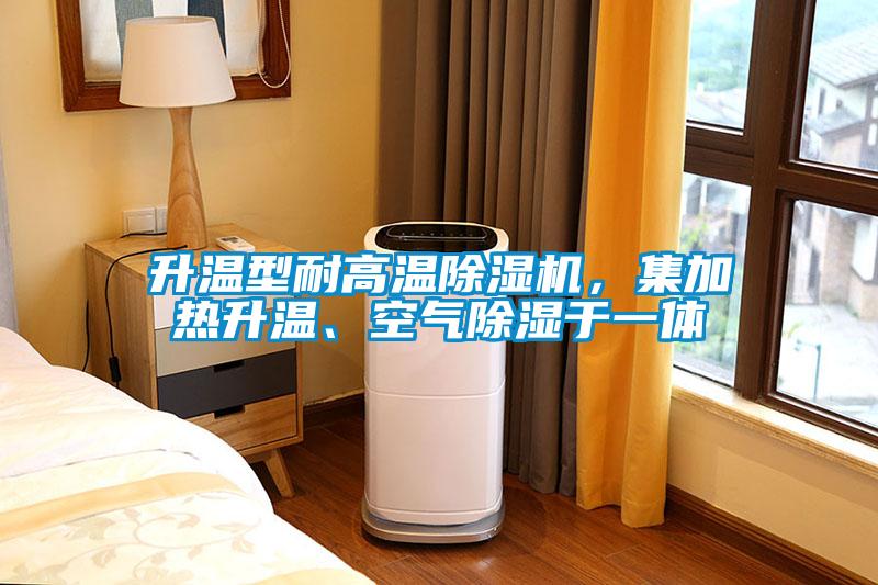 升溫型耐高溫除濕機(jī)，集加熱升溫、空氣除濕于一體