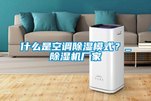 什么是空調除濕模式？_除濕機廠家