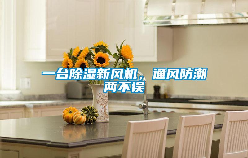 一臺(tái)除濕新風(fēng)機(jī)，通風(fēng)防潮兩不誤