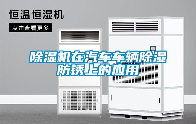 除濕機(jī)在汽車(chē)車(chē)輛除濕防銹上的應(yīng)用