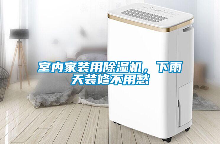 室內(nèi)家裝用除濕機(jī)，下雨天裝修不用愁