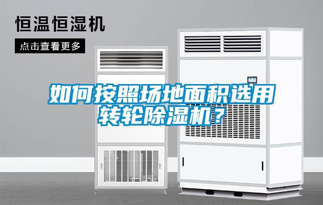 如何按照場地面積選用轉(zhuǎn)輪除濕機？