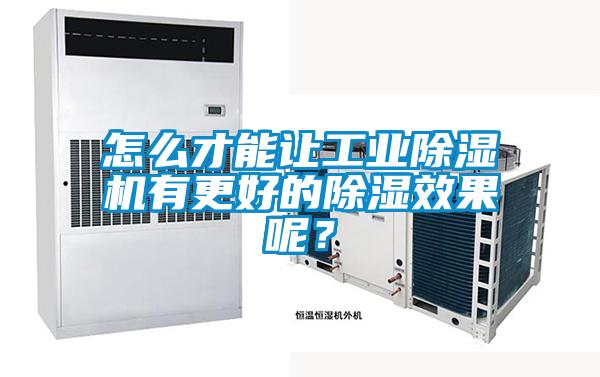 怎么才能讓工業(yè)除濕機有更好的除濕效果呢？