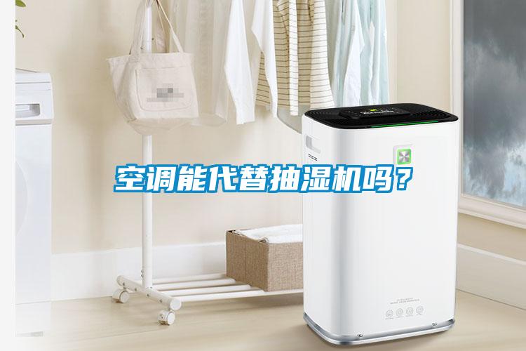 空調(diào)能代替抽濕機嗎？