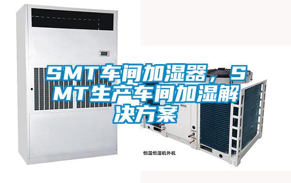 SMT車間加濕器，SMT生產(chǎn)車間加濕解決方案
