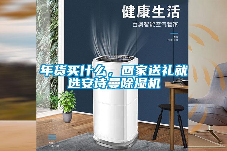 年貨買什么，回家送禮就選安詩曼除濕機(jī)