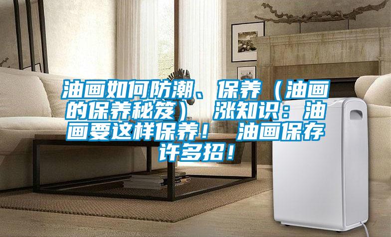 油畫如何防潮、保養(yǎng)（油畫的保養(yǎng)秘笈） 漲知識(shí)：油畫要這樣保養(yǎng)！ 油畫保存許多招！