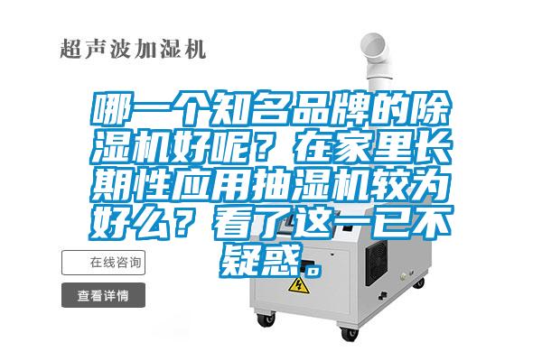 哪一個知名品牌的除濕機好呢？在家里長期性應(yīng)用抽濕機較為好么？看了這一已不疑惑。