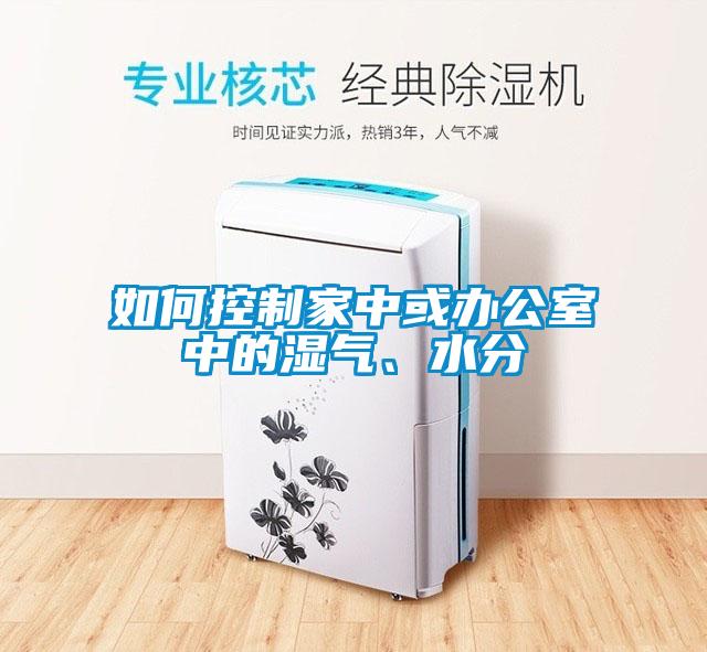 如何控制家中或辦公室中的濕氣、水分