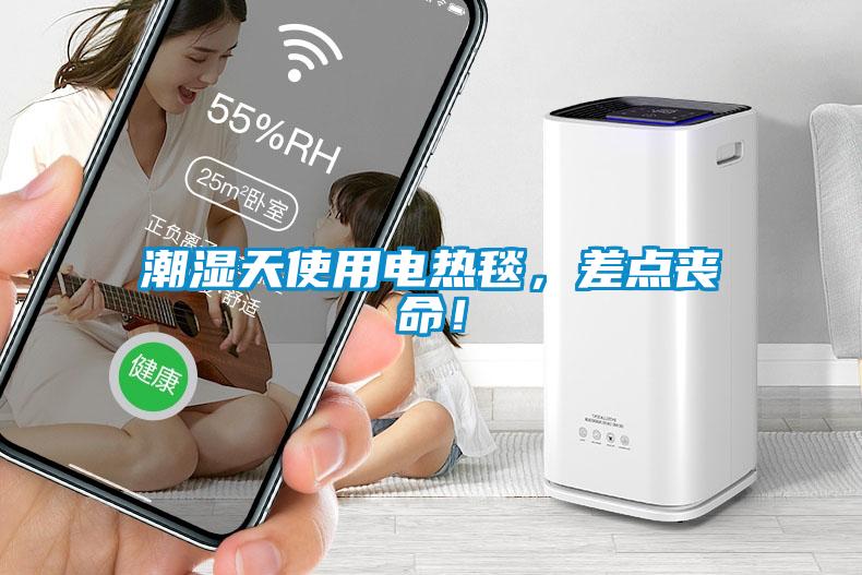 潮濕天使用電熱毯，差點喪命！