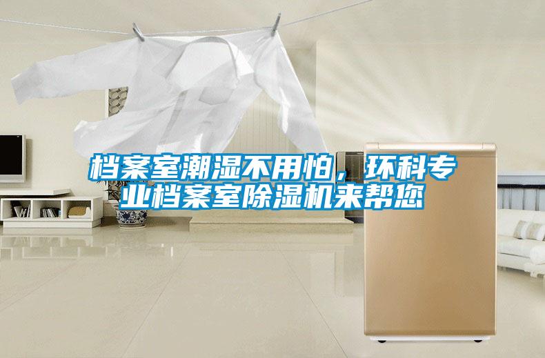 檔案室潮濕不用怕，環(huán)科專業(yè)檔案室除濕機(jī)來幫您