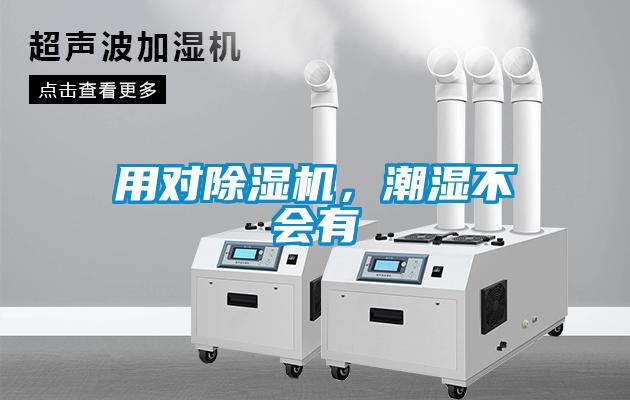 用對(duì)除濕機(jī)，潮濕不會(huì)有