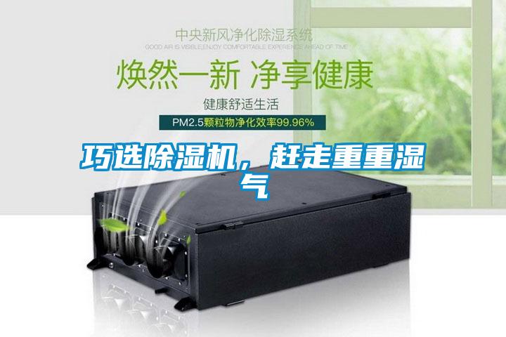 巧選除濕機，趕走重重濕氣