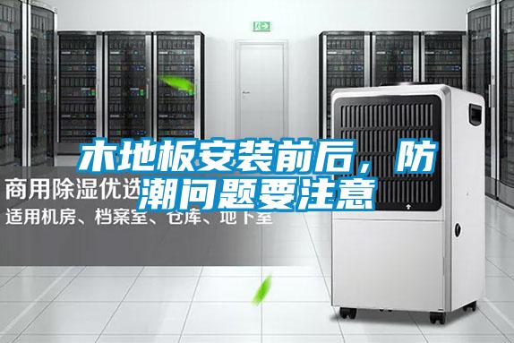 木地板安裝前后，防潮問題要注意