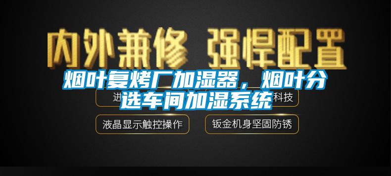 煙葉復(fù)烤廠(chǎng)加濕器，煙葉分選車(chē)間加濕系統(tǒng)