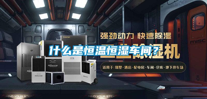 什么是恒溫恒濕車間？