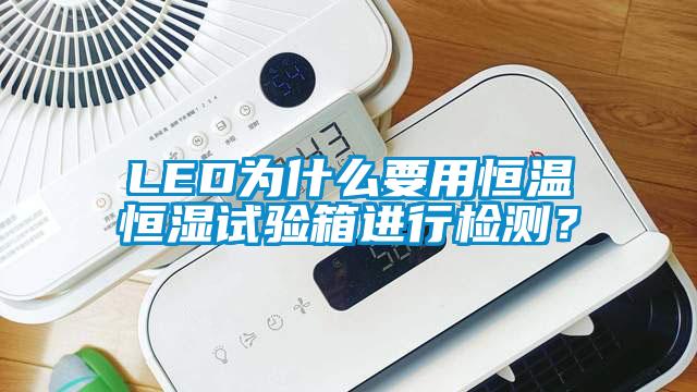 LED為什么要用恒溫恒濕試驗箱進(jìn)行檢測？