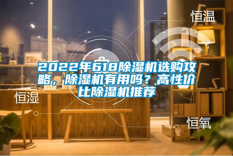 2022年618除濕機(jī)選購攻略，除濕機(jī)有用嗎？高性價比除濕機(jī)推薦