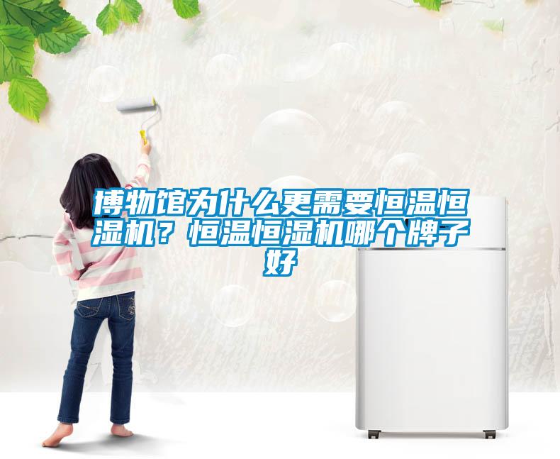 博物館為什么更需要恒溫恒濕機？恒溫恒濕機哪個牌子好