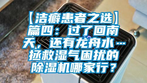 【潔癖患者之選】 篇四：過(guò)了回南天，還有龍舟水…拯救濕氣困擾的除濕機(jī)哪家行？