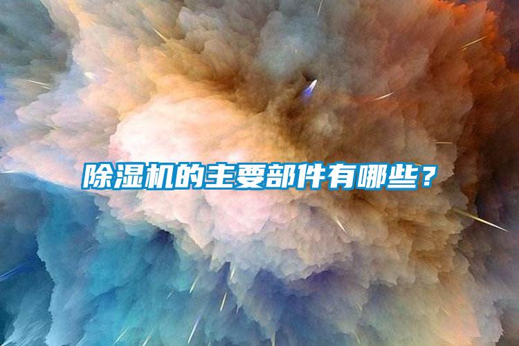 除濕機(jī)的主要部件有哪些？