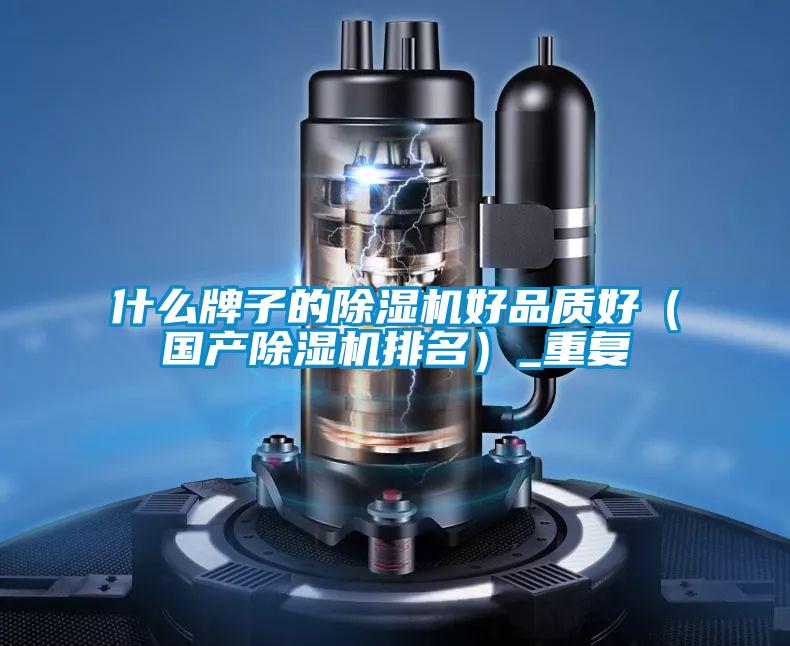 什么牌子的除濕機好品質好（國產(chǎn)除濕機排名）_重復
