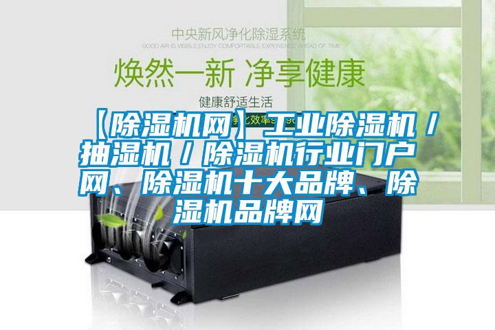 【除濕機網(wǎng)】工業(yè)除濕機／抽濕機／除濕機行業(yè)門戶網(wǎng)、除濕機十大品牌、除濕機品牌網(wǎng)