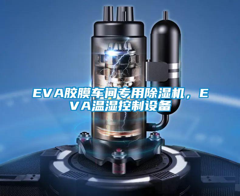 EVA膠膜車間專用除濕機(jī)，EVA溫濕控制設(shè)備
