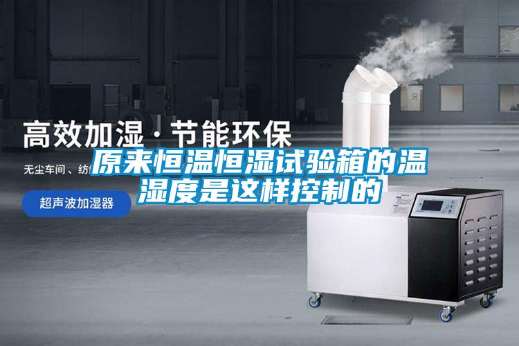 原來恒溫恒濕試驗(yàn)箱的溫濕度是這樣控制的