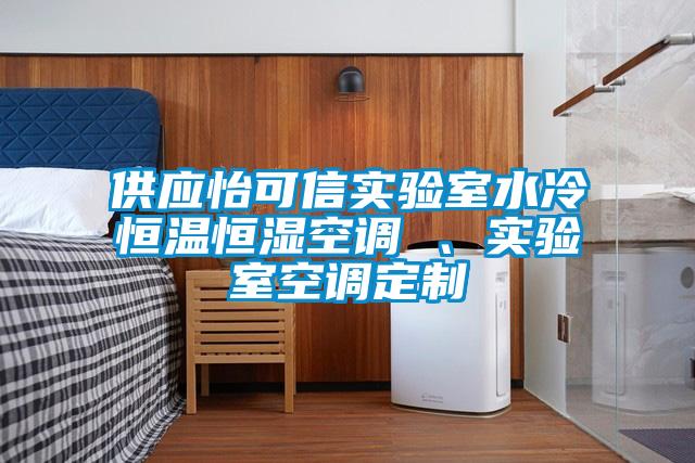 供應(yīng)怡可信實(shí)驗(yàn)室水冷恒溫恒濕空調(diào) 、實(shí)驗(yàn)室空調(diào)定制