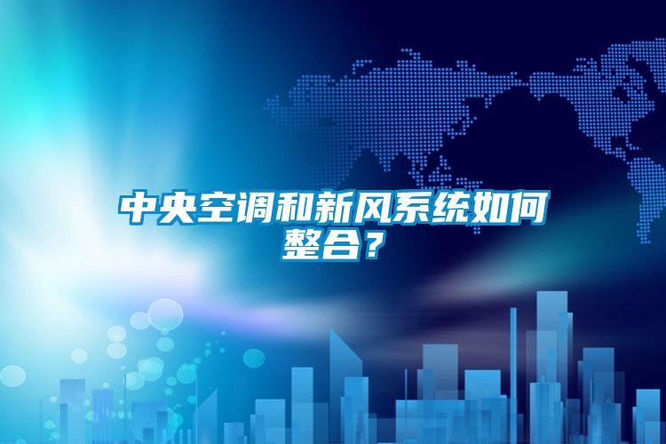 中央空調(diào)和新風(fēng)系統(tǒng)如何整合？