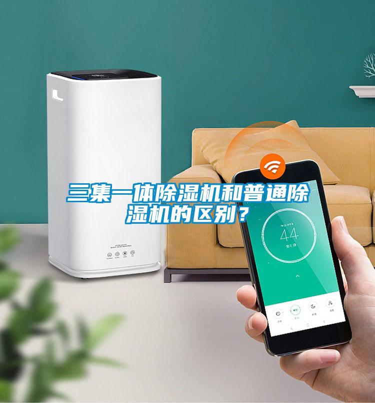 三集一體除濕機和普通除濕機的區(qū)別？