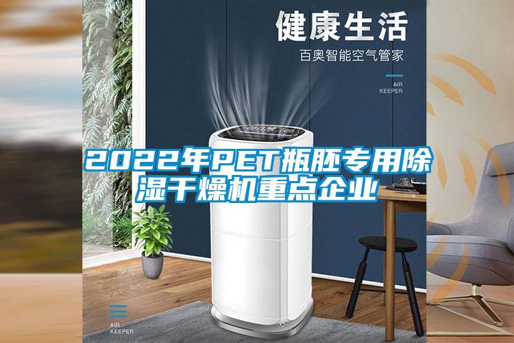 2022年P(guān)ET瓶胚專用除濕干燥機(jī)重點企業(yè)