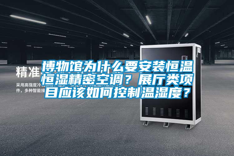 博物館為什么要安裝恒溫恒濕精密空調？展廳類項目應該如何控制溫濕度？